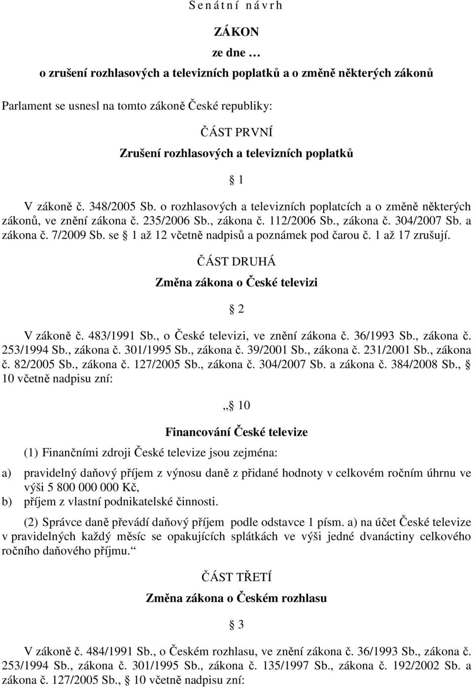 a zákona č. 7/2009 Sb. se 1 až 12 včetně nadpisů a poznámek pod čarou č. 1 až 17 zrušují. ČÁST DRUHÁ Změna zákona o České televizi 2 V zákoně č. 483/1991 Sb., o České televizi, ve znění zákona č.