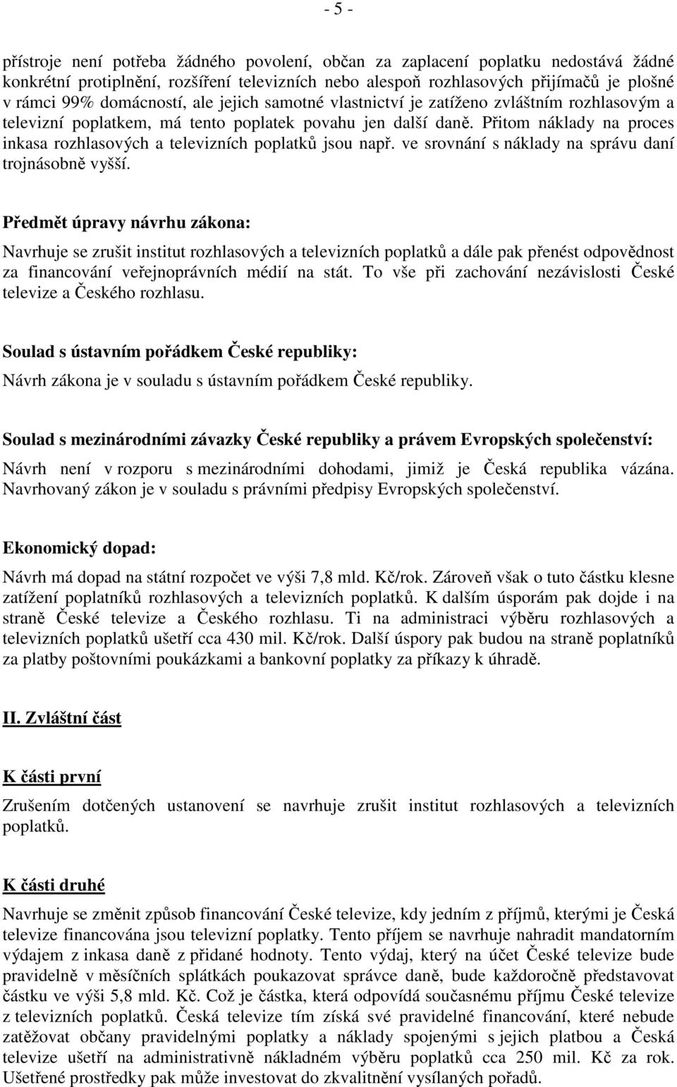 Přitom náklady na proces inkasa rozhlasových a televizních poplatků jsou např. ve srovnání s náklady na správu daní trojnásobně vyšší.