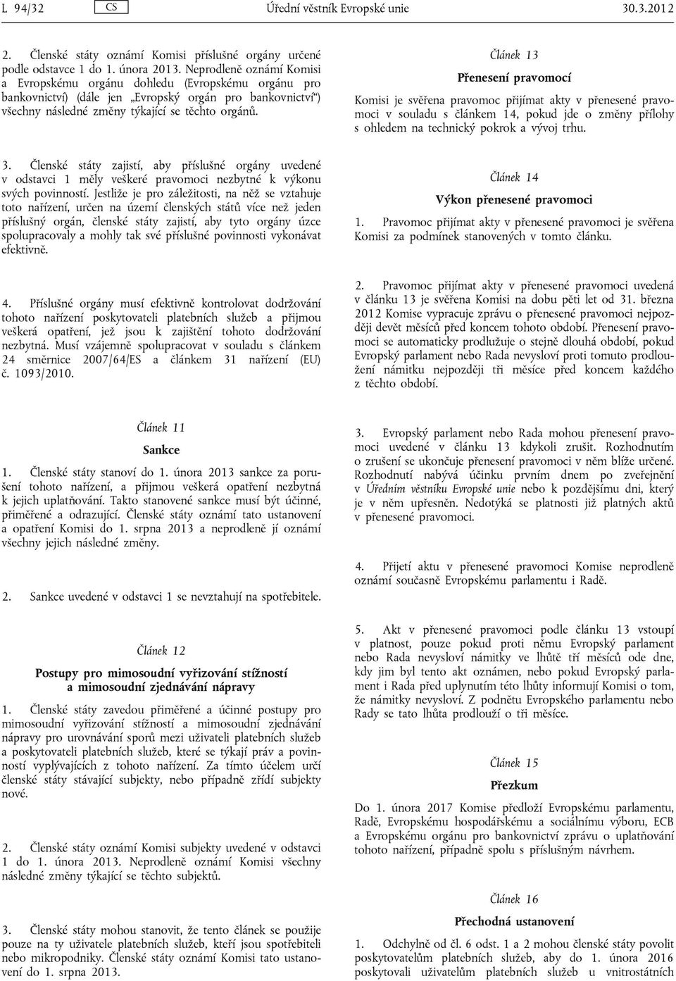 Článek 13 Přenesení pravomocí Komisi je svěřena pravomoc přijímat akty v přenesené pravomoci v souladu s článkem 14, pokud jde o změny přílohy s ohledem na technický pokrok a vývoj trhu. 3.