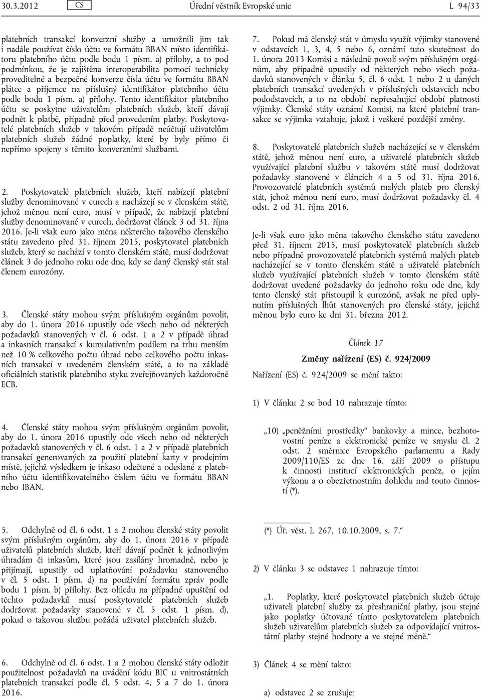 platebního účtu podle bodu 1 písm. a) přílohy. Tento identifikátor platebního účtu se poskytne uživatelům platebních služeb, kteří dávají podnět k platbě, případně před provedením platby.