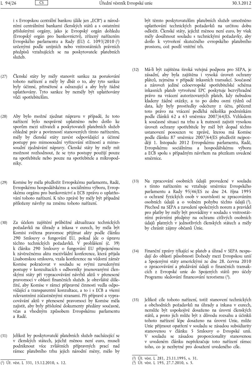 bankovnictví), zřízený nařízením Evropského parlamentu a Rady (EU) č. 1093/2010 ( 1 ) určenými podle unijních nebo vnitrostátních právních předpisů vztahujících se na poskytovatele platebních služeb.