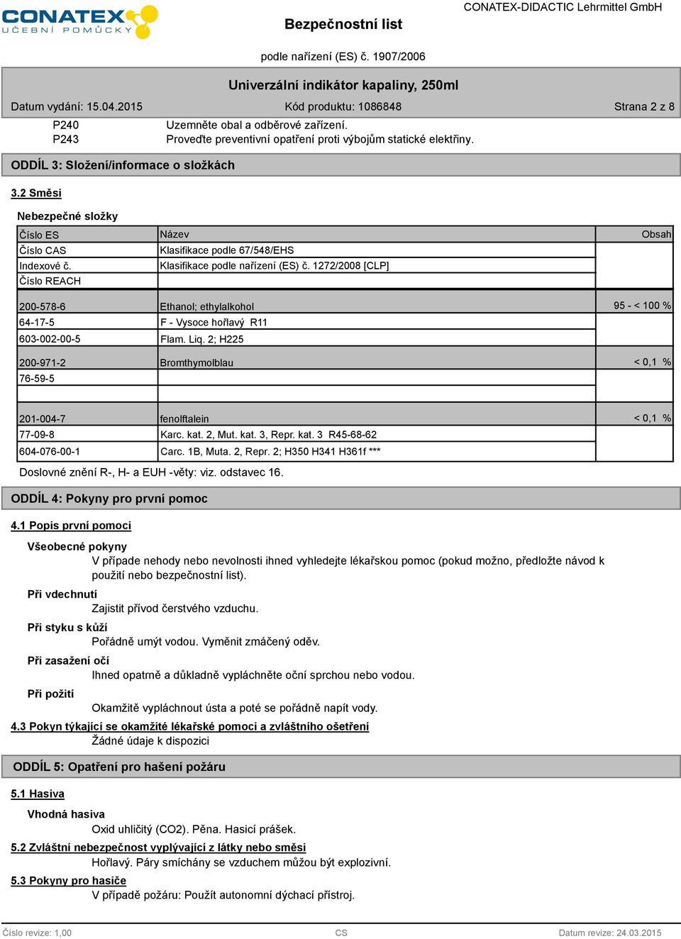 1272/2008 [CLP] Obsah 200-578-6 Ethanol; ethylalkohol 95 - < 100 % 64-17-5 60-002-00-5 F - Vysoce hořlavý R11 Flam. Liq.