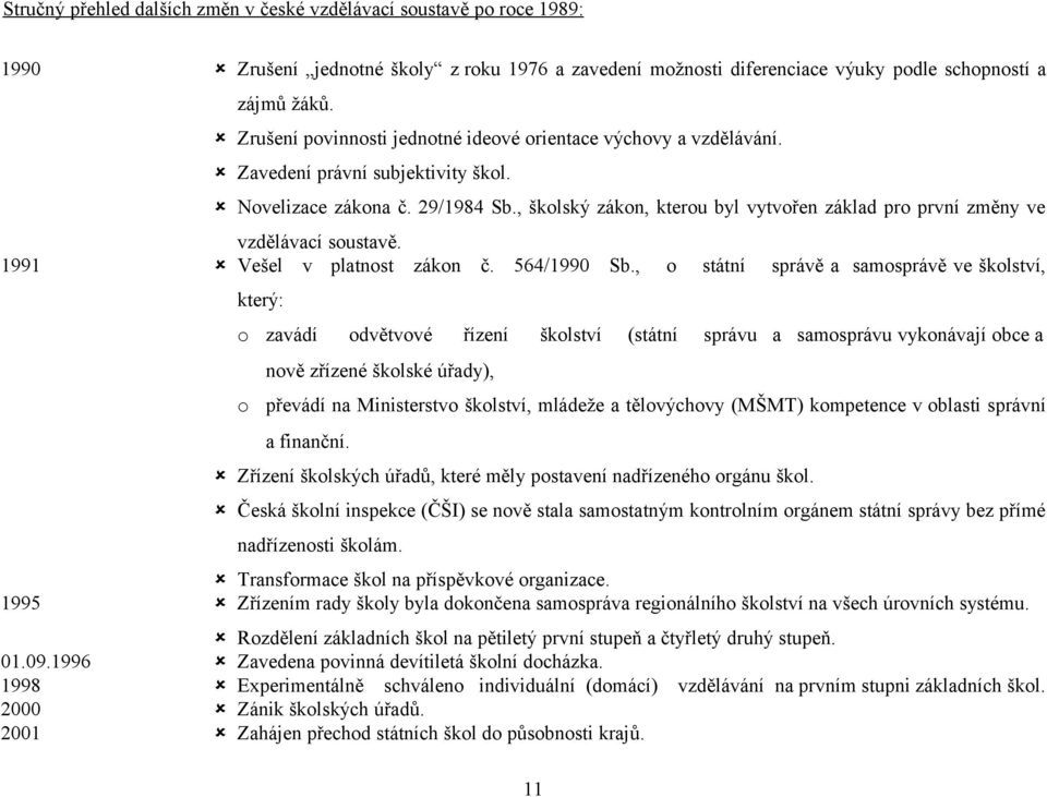 , šklský zákn, kteru byl vytvřen základ pr první změny ve 1991 vzdělávací sustavě. Vešel v platnst zákn č. 564/1990 Sb.