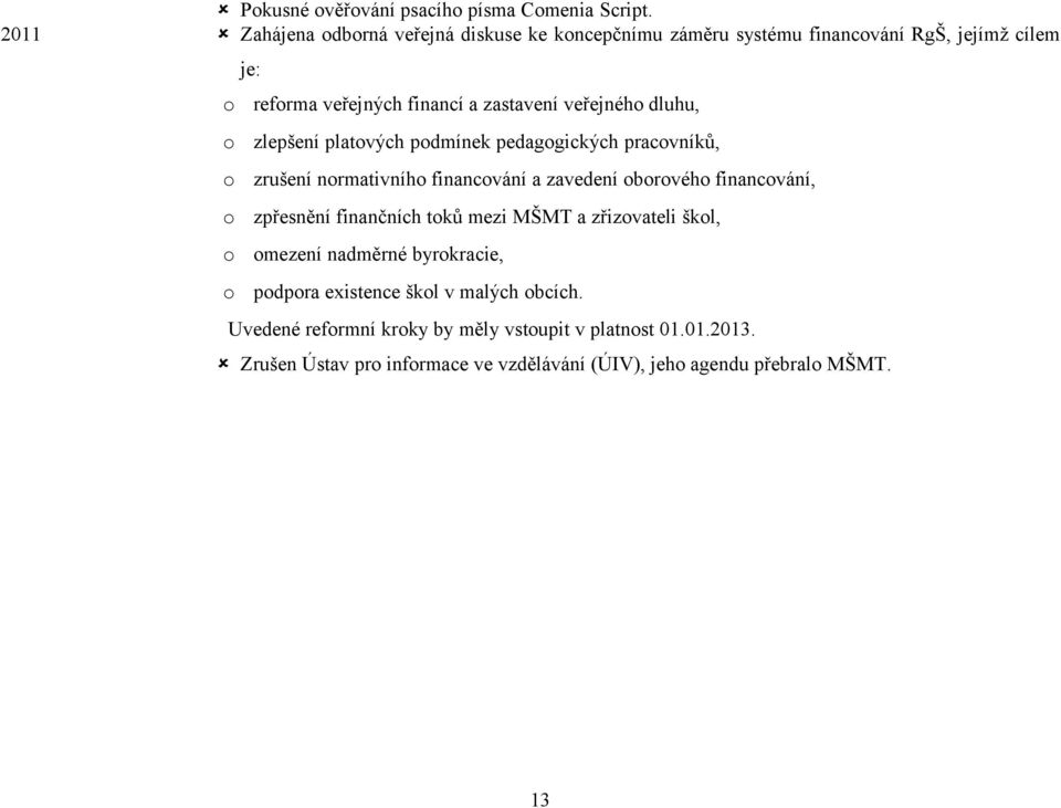 veřejnéh dluhu, zlepšení platvých pdmínek pedaggických pracvníků, zrušení nrmativníh financvání a zavedení brvéh financvání, zpřesnění