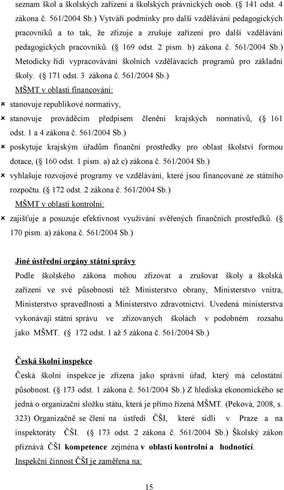 ) Metdicky řídí vypracvávání šklních vzdělávacích prgramů pr základní škly. ( 171 dst. 3 zákna č. 561/2004 Sb.