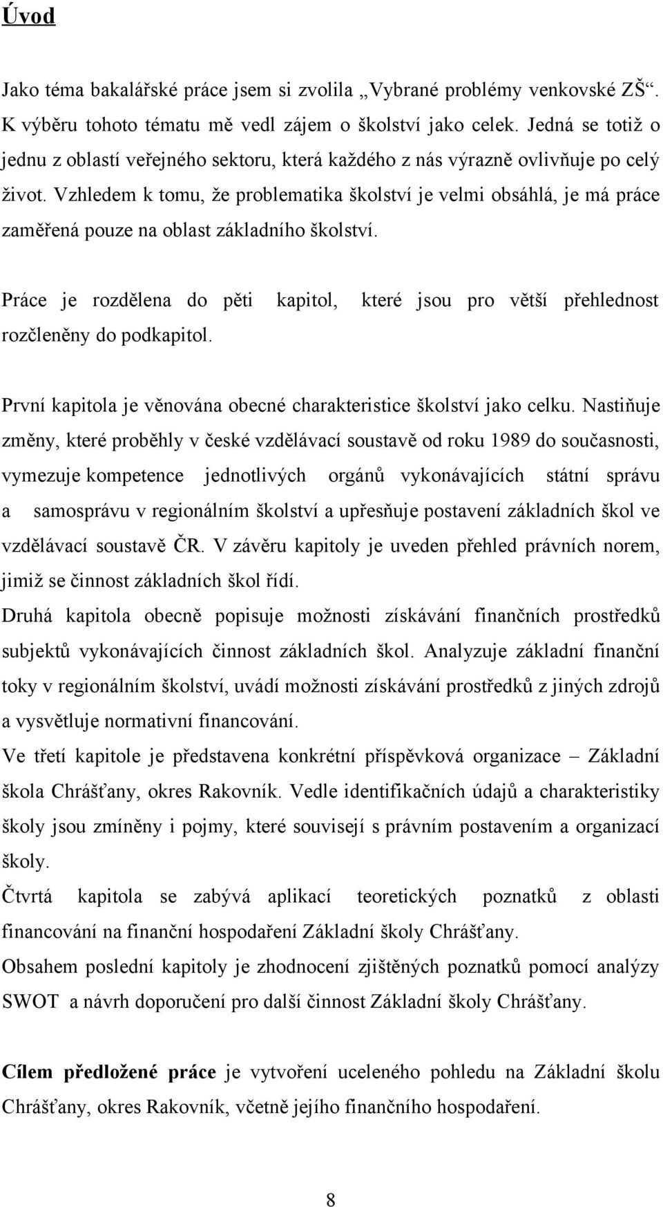 Vzhledem k tmu, že prblematika šklství je velmi bsáhlá, je má práce zaměřená puze na blast základníh šklství. Práce je rzdělena d pěti kapitl, které jsu pr větší přehlednst rzčleněny d pdkapitl.