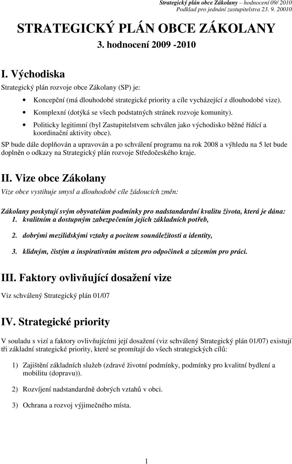 Komplexní (dotýká se všech podstatných stránek rozvoje komunity). Politicky legitimní (byl Zastupitelstvem schválen jako východisko běžné řídící a koordinační aktivity ).