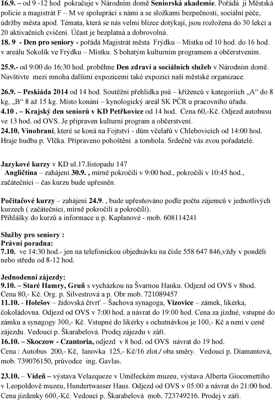 9 - Den pro seniory - pořádá Magistrát města Frýdku Místku od 10 hod. do 16 hod. v areálu Sokolík ve Frýdku Místku. S bohatým kulturním programem a občerstvením. 25.9.- od 9:00 do 16:30 hod.