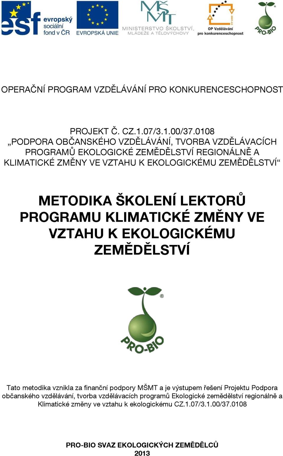 ZEMĚDĚLSTVÍ METODIKA ŠKOLENÍ LEKTORŮ PROGRAMU KLIMATICKÉ ZMĚNY VE VZTAHU K EKOLOGICKÉMU ZEMĚDĚLSTVÍ Tato metodika vznikla za finanční podpory MŠMT a