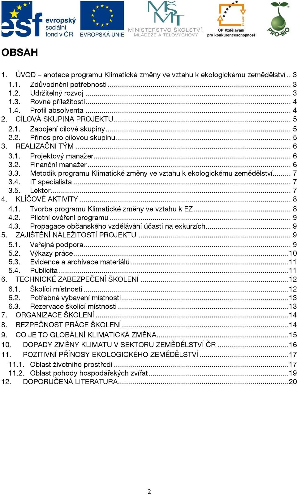 .. 7 3.4. IT specialista... 7 3.5. Lektor... 7 4. KLÍČOVÉ AKTIVITY... 8 4.1. Tvorba programu Klimatické změny ve vztahu k EZ... 8 4.2. Pilotní ověření programu... 9 4.3. Propagace občanského vzdělávání účastí na exkurzích.