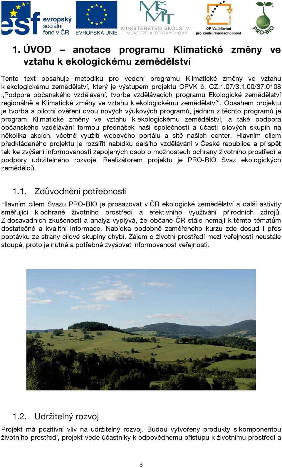 Obsahem projektu je tvorba a pilotní ověření dvou nových výukových programů, jedním z těchto programů je program Klimatické změny ve vztahu k ekologickému zemědělství, a také podpora občanského