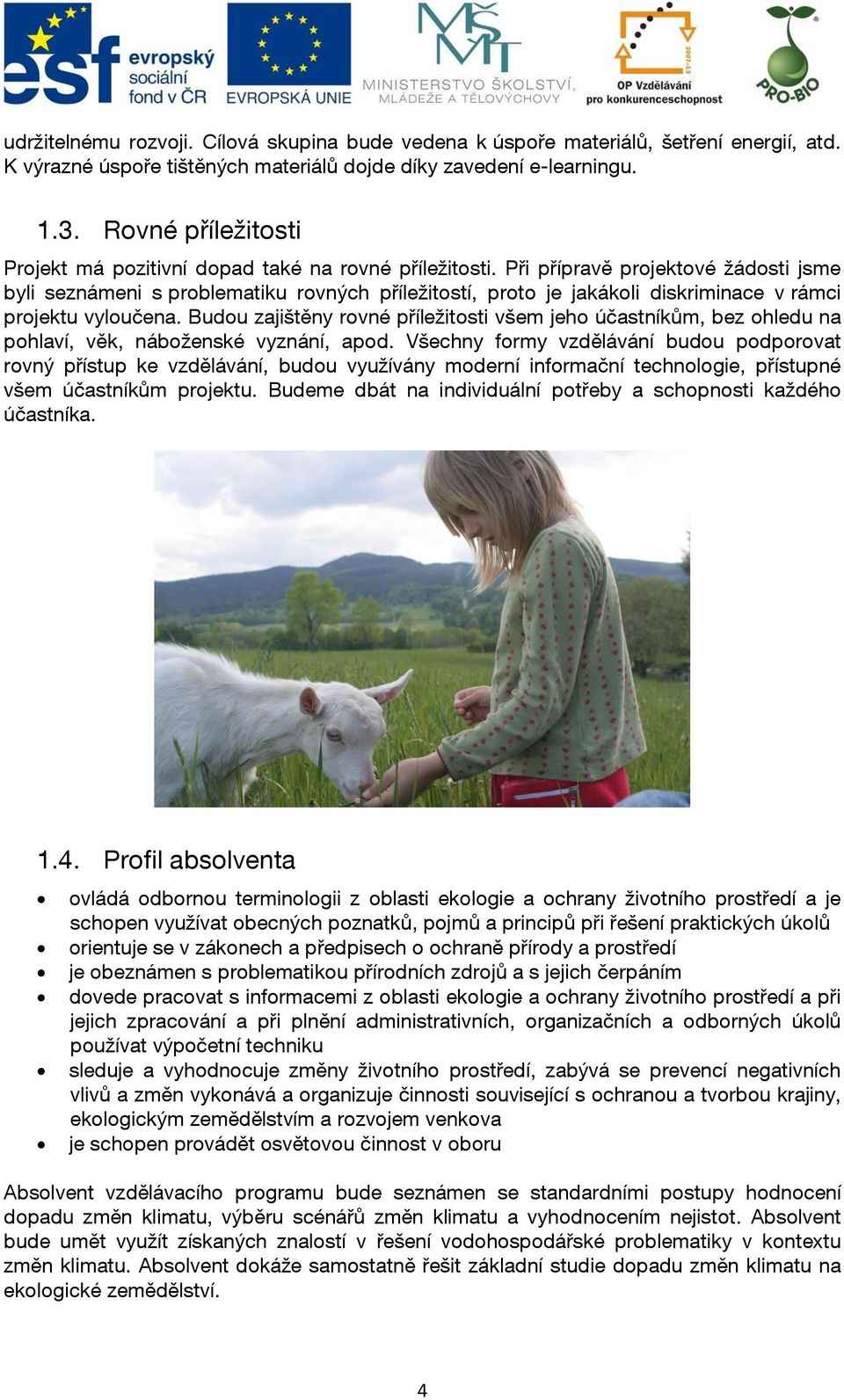 Při přípravě projektové žádosti jsme byli seznámeni s problematiku rovných příležitostí, proto je jakákoli diskriminace v rámci projektu vyloučena.
