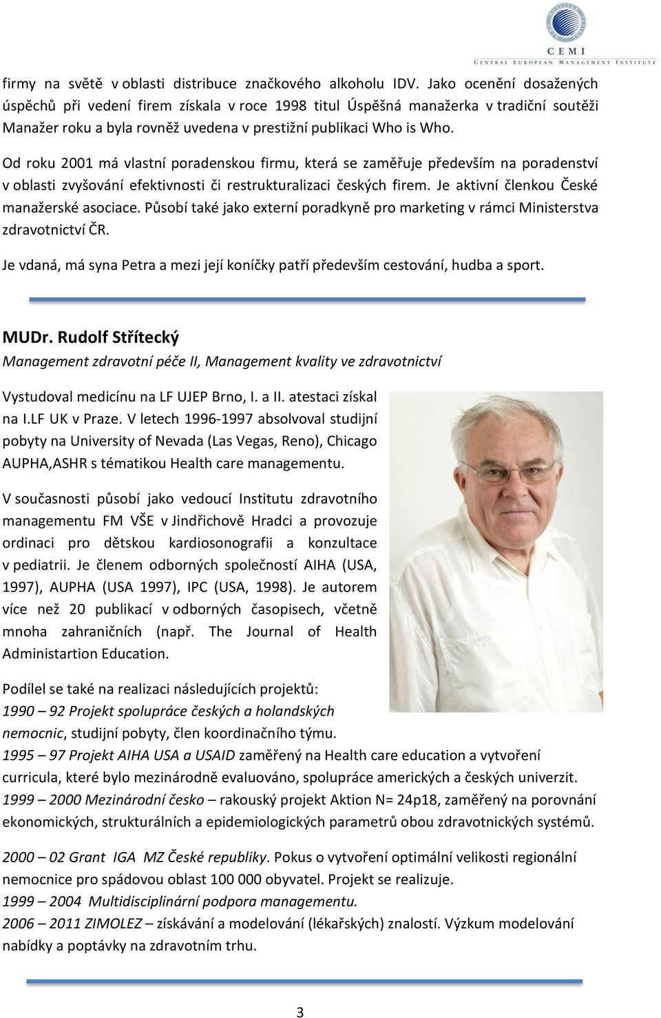 Od roku 2001 má vlastní poradenskou firmu, která se zaměřuje především na poradenství v oblasti zvyšování efektivnosti či restrukturalizaci českých firem. Je aktivní členkou České manažerské asociace.