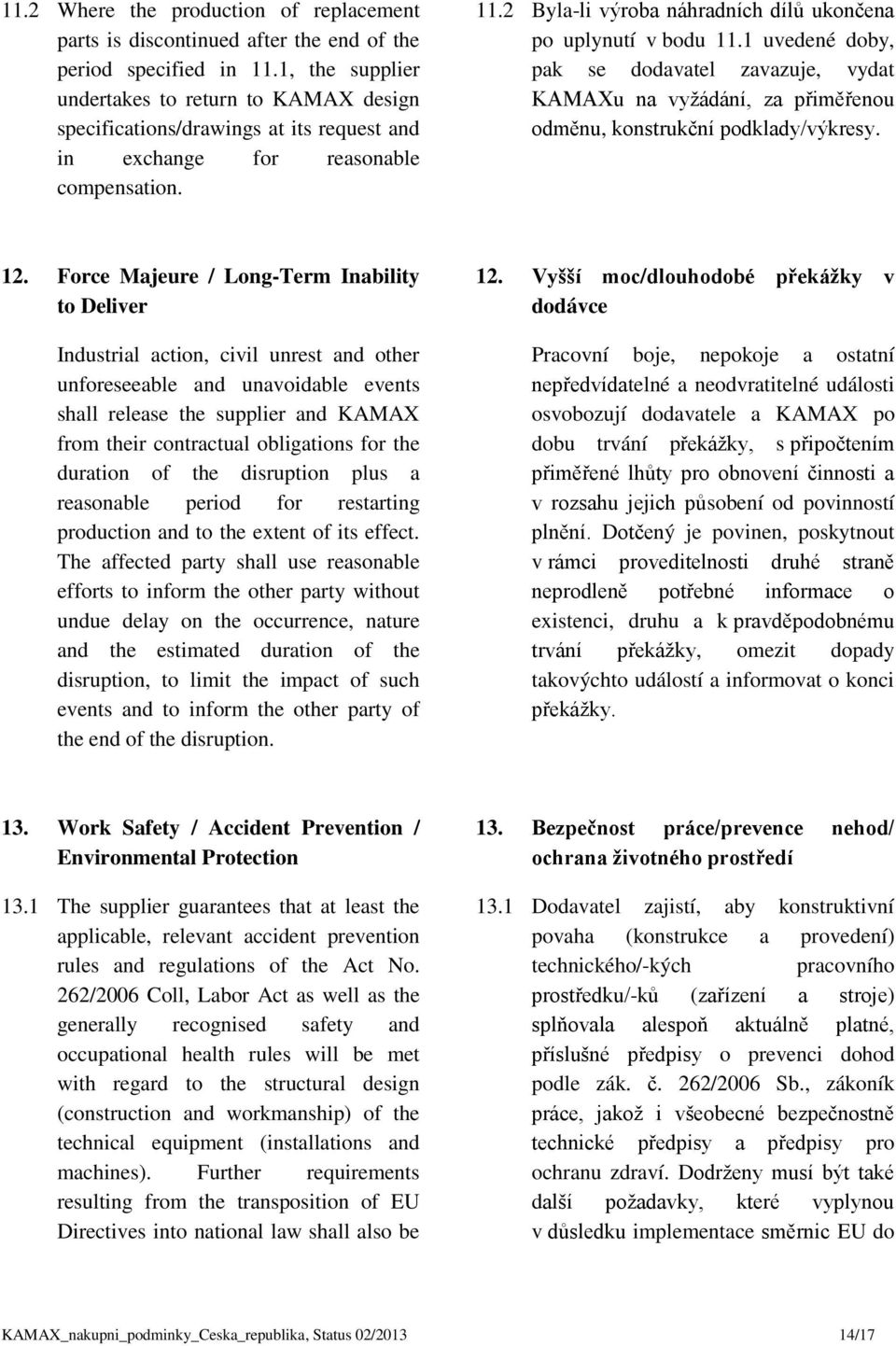 2 Byla-li výroba náhradních dílů ukončena po uplynutí v bodu 11.1 uvedené doby, pak se dodavatel zavazuje, vydat KAMAXu na vyžádání, za přiměřenou odměnu, konstrukční podklady/výkresy. 12.