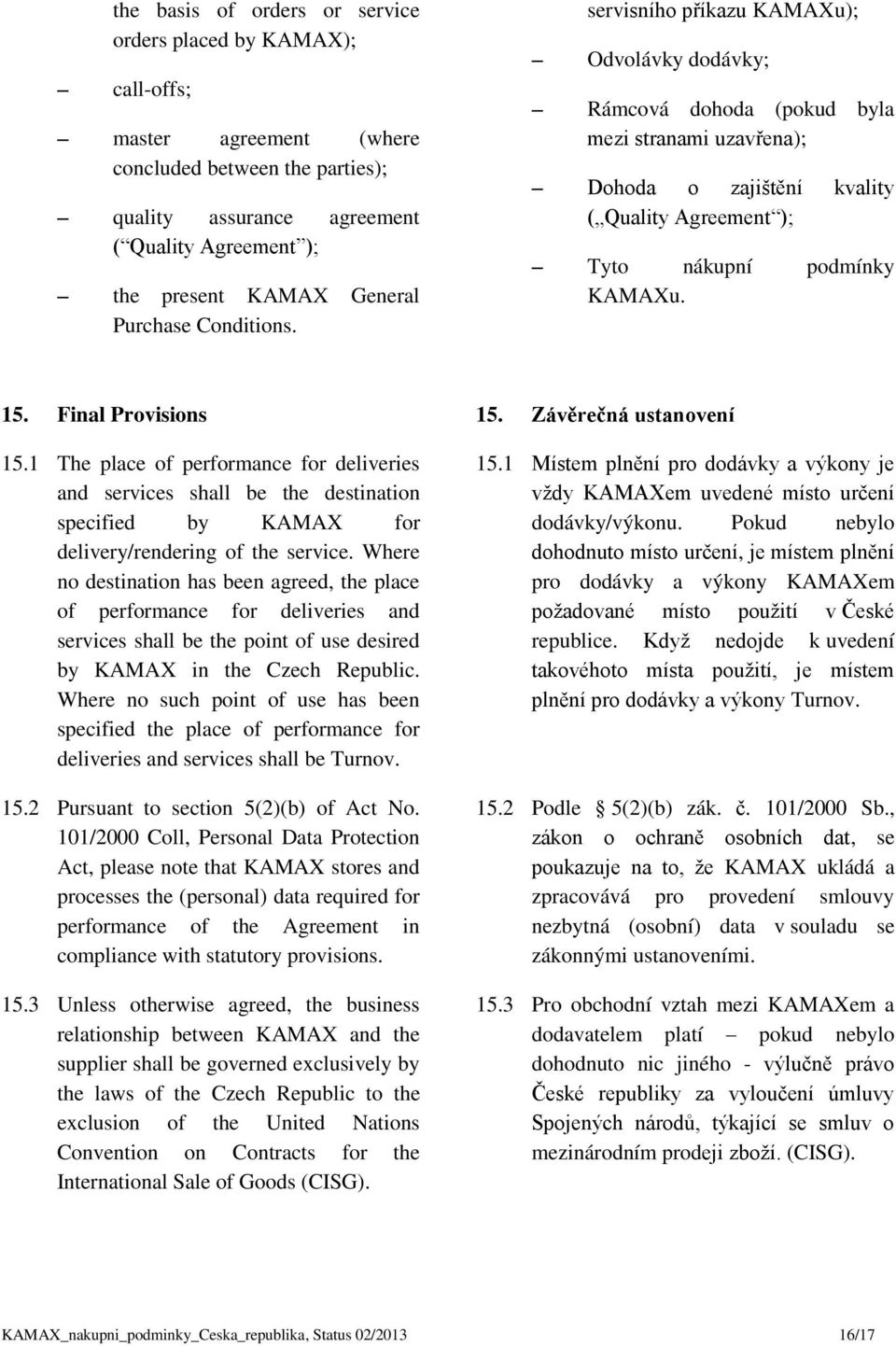 15. Final Provisions 15. Závěrečná ustanovení 15.1 The place of performance for deliveries and services shall be the destination specified by KAMAX for delivery/rendering of the service.