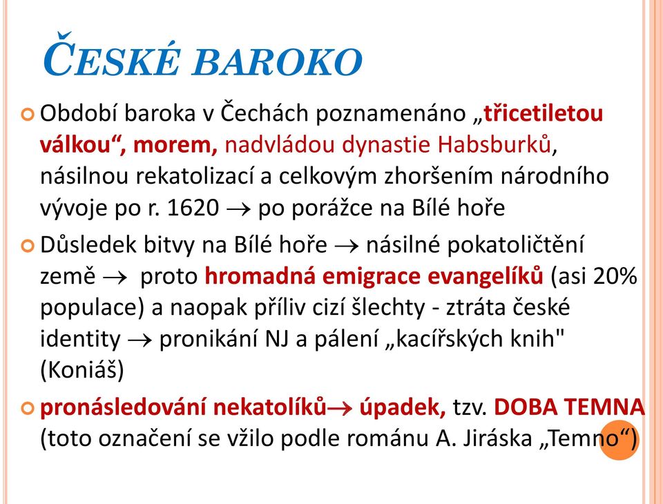 1620 po porážce na Bílé hoře Důsledek bitvy na Bílé hoře násilné pokatoličtění země proto hromadná emigrace evangelíků (asi 20%