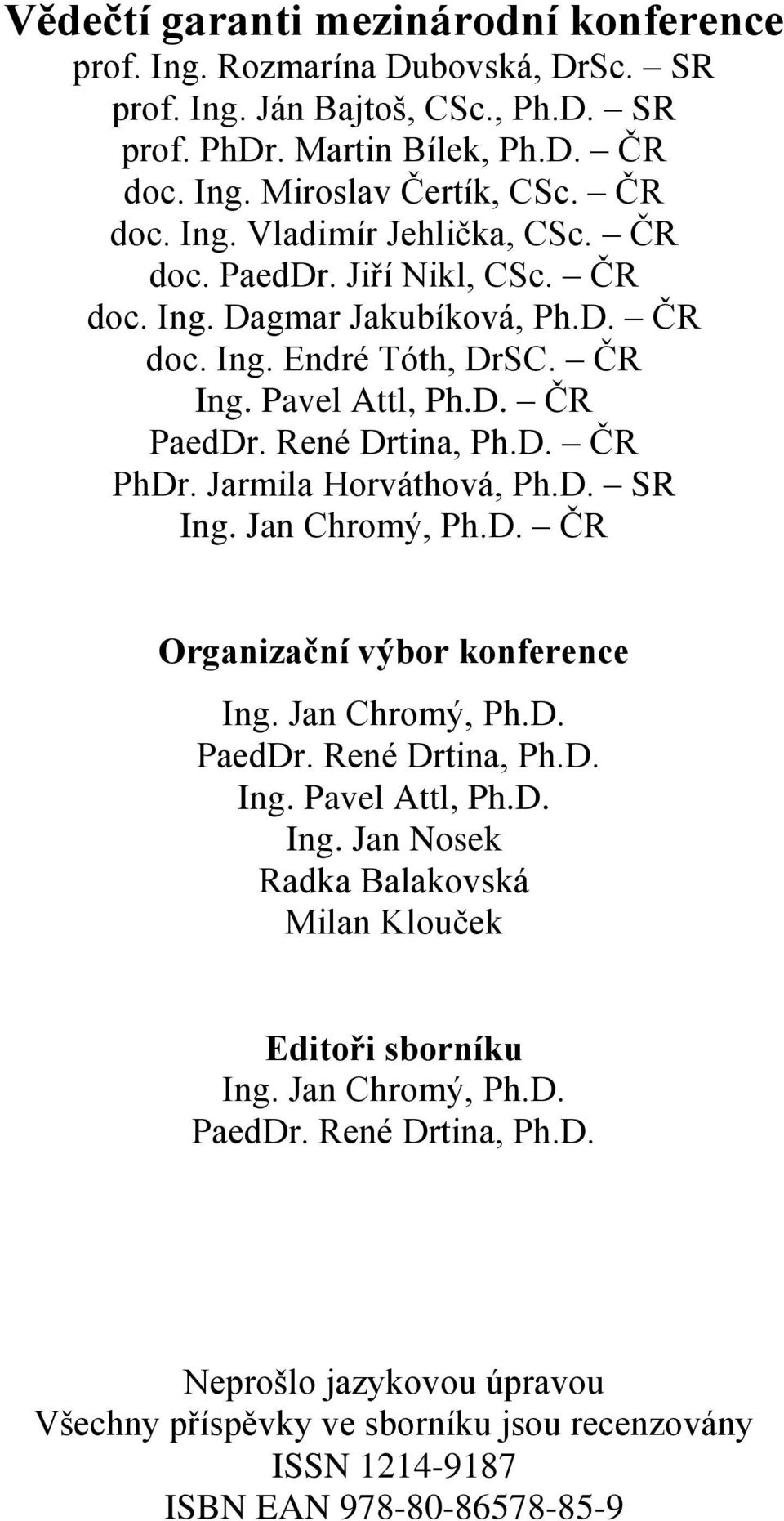 Jan Chromý, Ph.D. ČR Organizační výbor konference Ing. Jan Chromý, Ph.D. PaedDr. René Drtina, Ph.D. Ing. Pavel Attl, Ph.D. Ing. Jan Nosek Radka Balakovská Milan Klouček Editoři sborníku Ing.