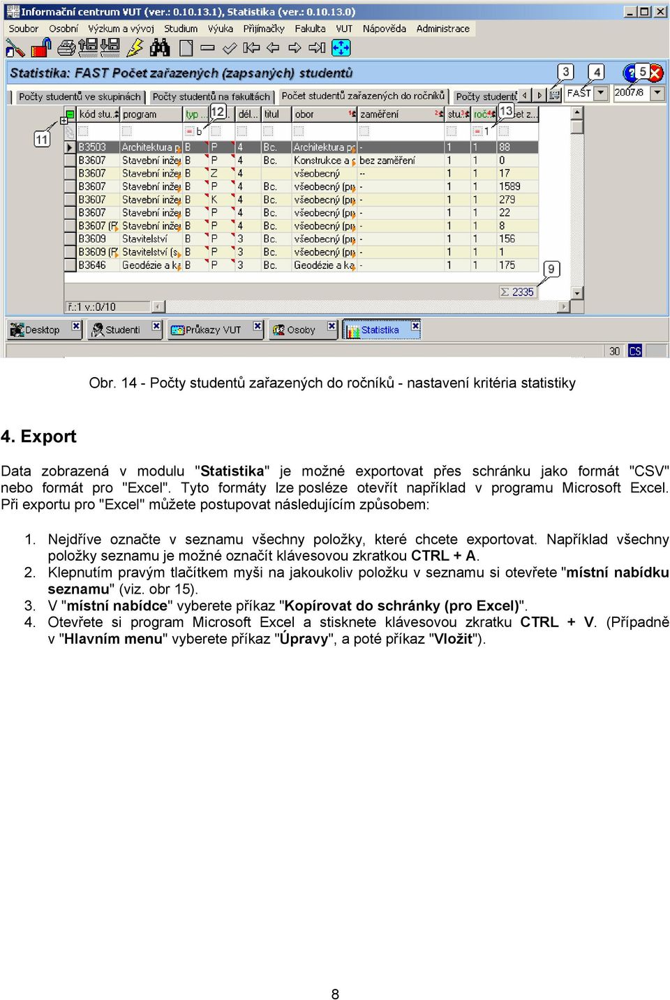 Při exportu pro "Excel" můžete postupovat následujícím způsobem: 1. Nejdříve označte v seznamu všechny položky, které chcete exportovat.