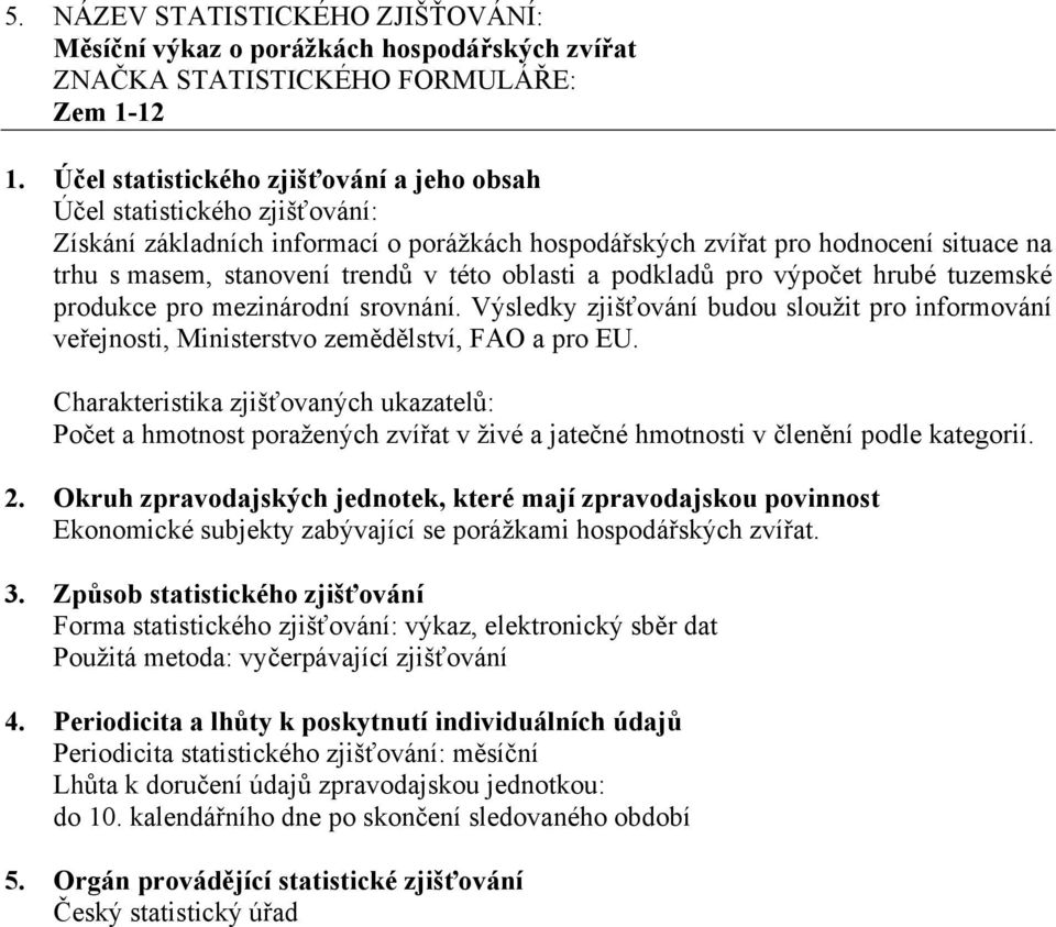 Výsledky zjišťování budou sloužit pro informování veřejnosti, Ministerstvo zemědělství, FAO a pro EU.