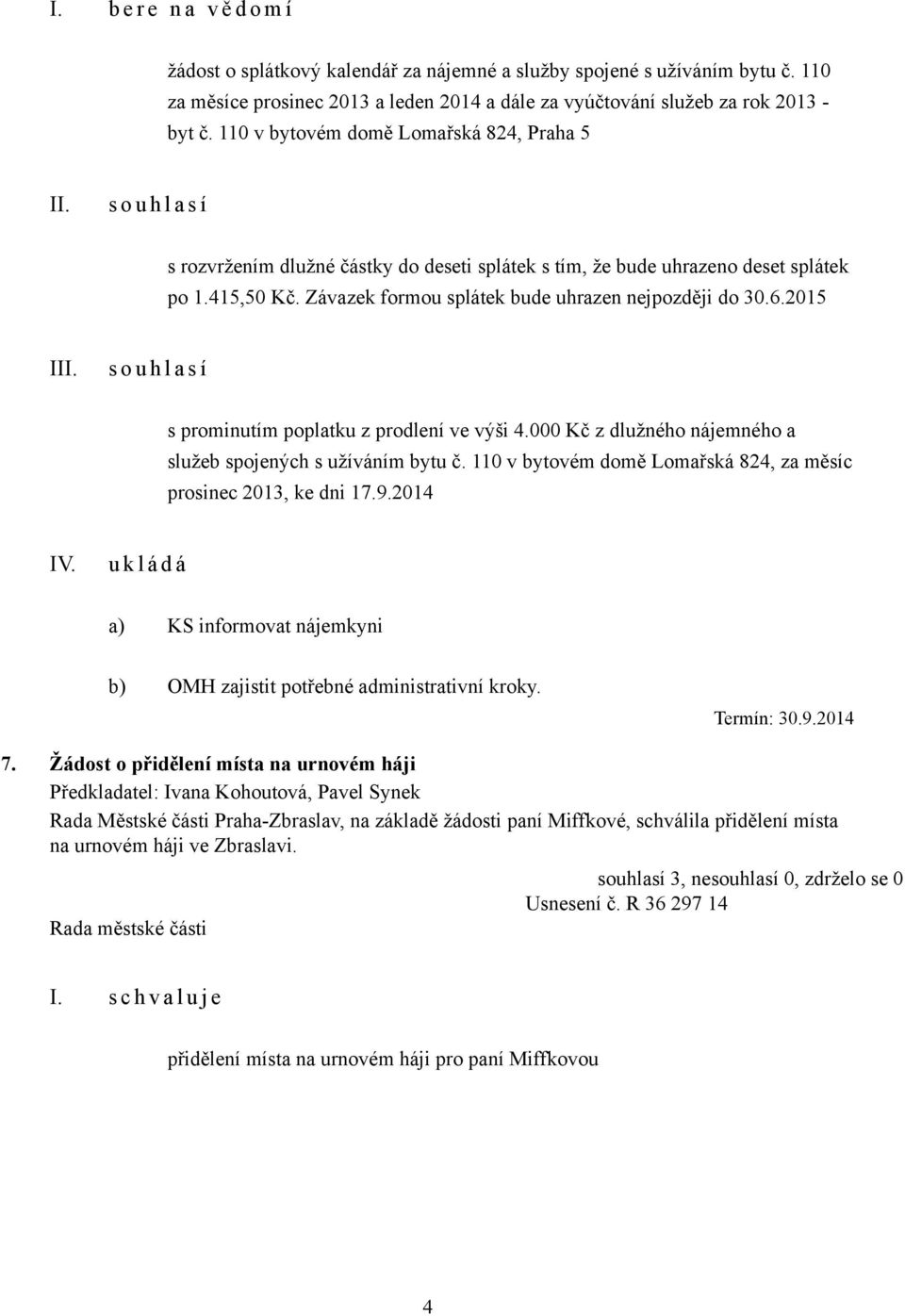 Závazek formou splátek bude uhrazen nejpozději do 30.6.2015 I s o u h l a s í s prominutím poplatku z prodlení ve výši 4.000 Kč z dlužného nájemného a služeb spojených s užíváním bytu č.