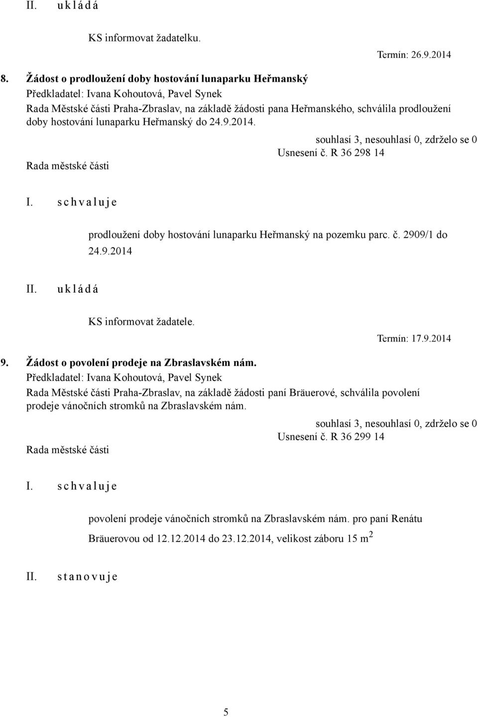 hostování lunaparku Heřmanský do 24.9.2014. Usnesení č. R 36 298 14 prodloužení doby hostování lunaparku Heřmanský na pozemku parc. č. 2909/1 do 24.9.2014 KS informovat žadatele. Termín: 17.9.2014 9.