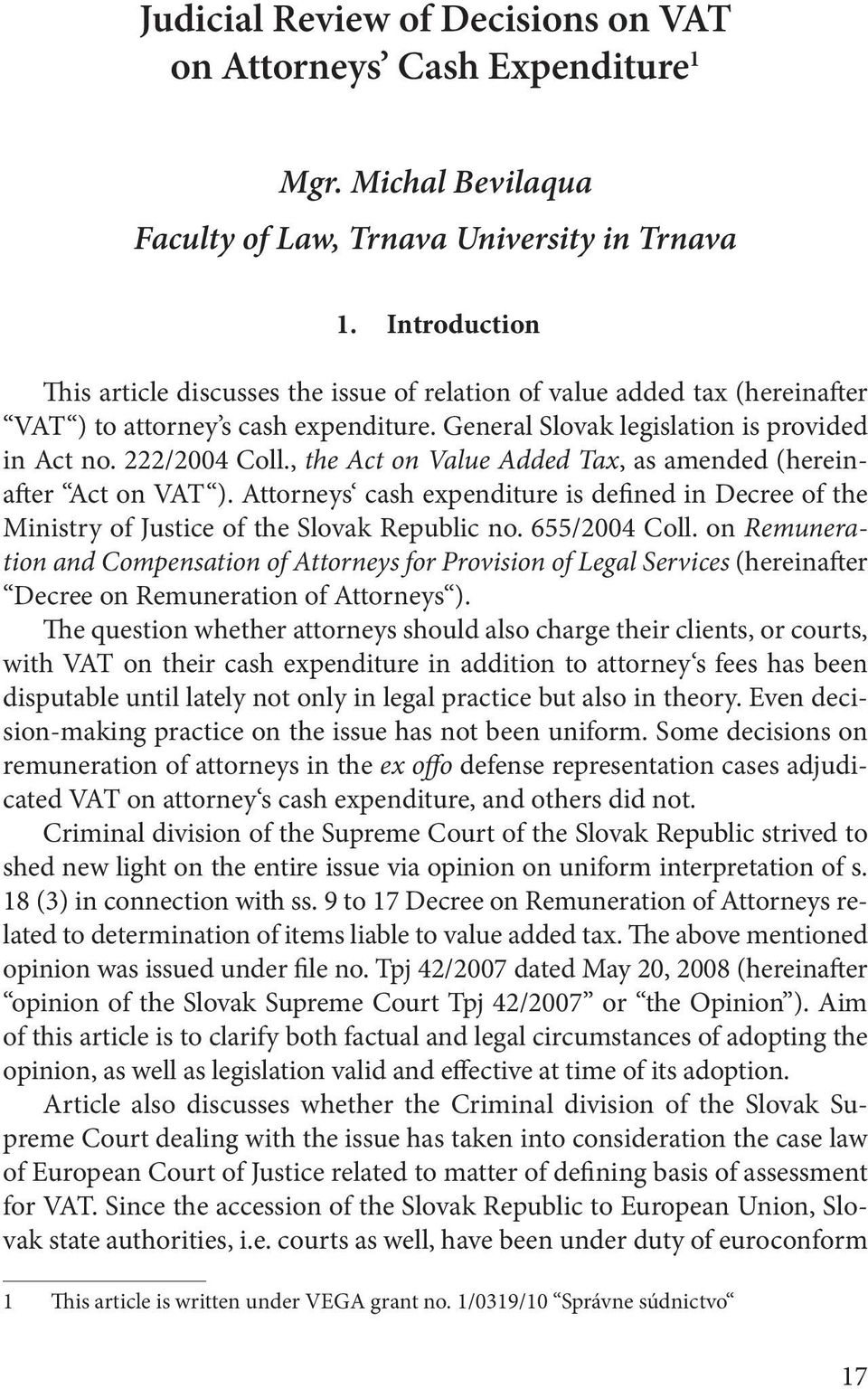, the Act on Value Added Tax, as amended (hereinafter Act on VAT ). Attorneys cash expenditure is defined in Decree of the Ministry of Justice of the Slovak Republic no. 655/2004 Coll.