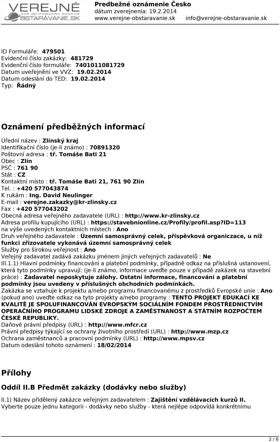 Tomáše Bati 21 Obec : Zlín PSČ : 761 90 Kontaktní místo : tř. Tomáše Bati 21, 761 90 Zlín Tel. : +420 577043874 K rukám : Ing. David Neulinger E-mail : verejne.zakazky@kr-zlinsky.