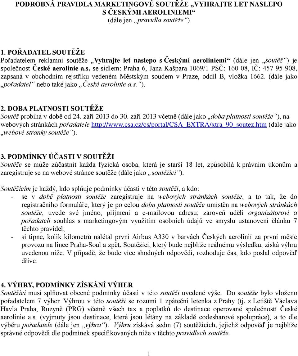 (dále jako pořadatel nebo také jako České aerolinie a.s. ). 2. DOBA PLATNOSTI SOUTĚŽE Soutěž probíhá v době od 24. září 2013 do 30.