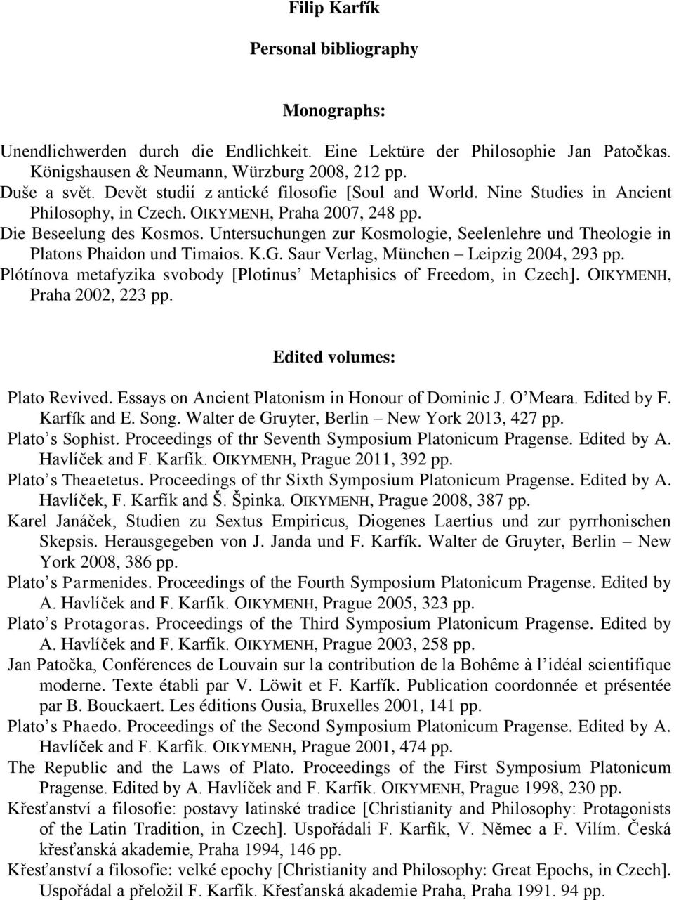 Untersuchungen zur Kosmologie, Seelenlehre und Theologie in Platons Phaidon und Timaios. K.G. Saur Verlag, München Leipzig 2004, 293 pp.