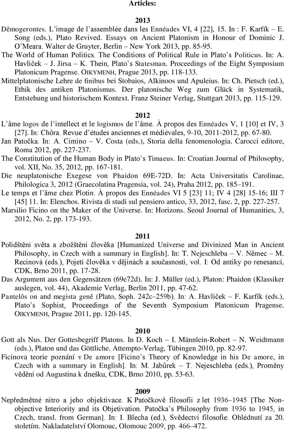 Proceedings of the Eight Symposium Platonicum Pragense. OIKYMENH, Prague 2013, pp. 118-133. Mittelplatonische Lehre de finibus bei Stobaios, Alkinoos und Apuleius. In: Ch. Pietsch (ed.