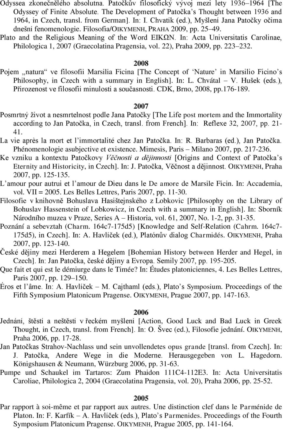 In: Acta Universitatis Carolinae, Philologica 1, 2007 (Graecolatina Pragensia, vol. 22), Praha 2009, pp. 223 232.