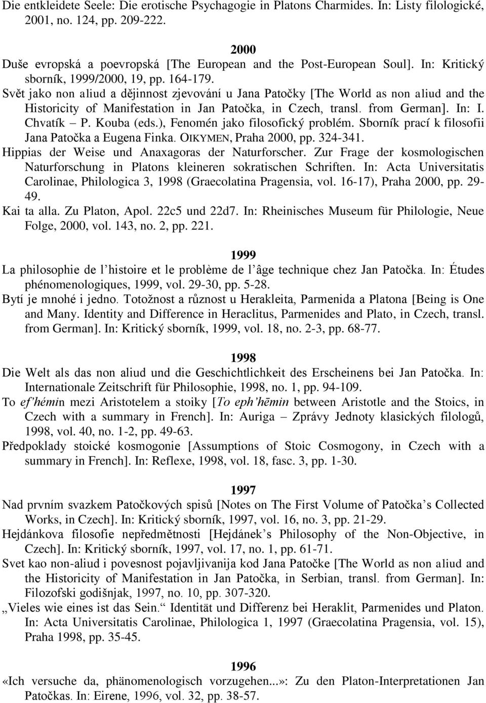 Svět jako non aliud a dějinnost zjevování u Jana Patočky [The World as non aliud and the Historicity of Manifestation in Jan Patočka, in Czech, transl. from German]. In: I. Chvatík P. Kouba (eds.
