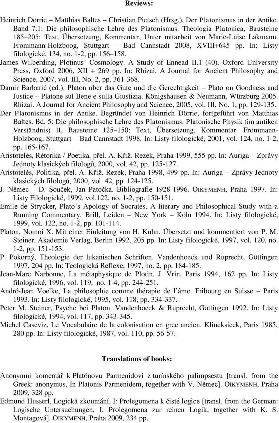 In: Listy filologické, 134, no. 1-2, pp. 156 158. James Wilberding, Plotinus Cosmology. A Study of Ennead II.1 (40). Oxford University Press, Oxford 2006, XII + 269 pp. In: Rhizai.