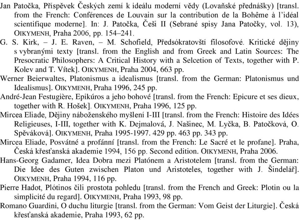 from the English and from Greek and Latin Sources: The Presocratic Philosophers: A Critical History with a Selcetion of Texts, together with P. Kolev and T. Vítek]. OIKYMENH, Praha 2004, 663 pp.