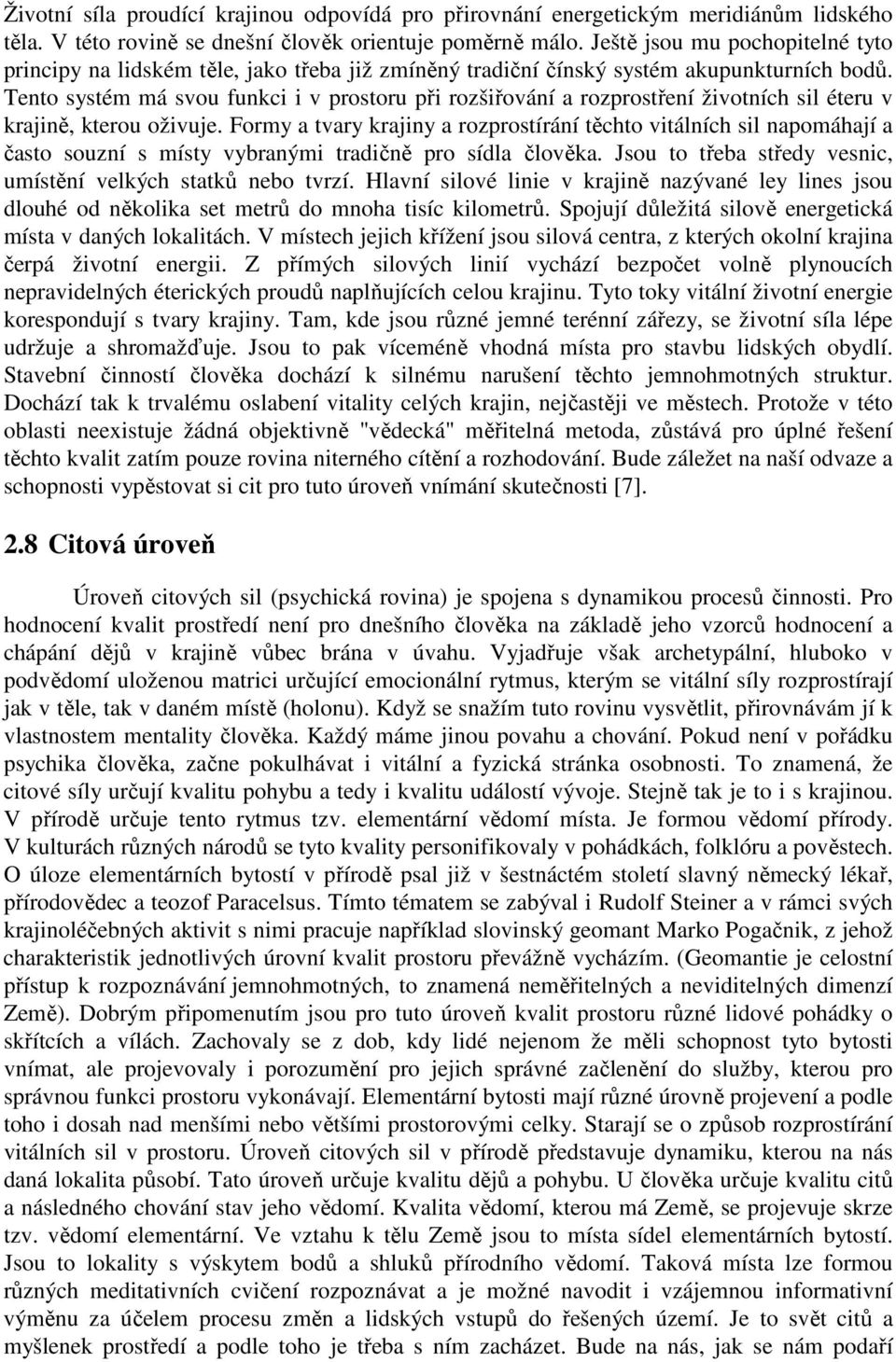 Tento systém má svou funkci i v prostoru při rozšiřování a rozprostření životních sil éteru v krajině, kterou oživuje.