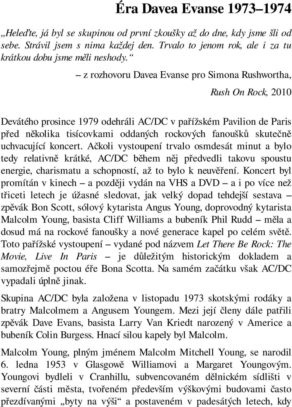 z rozhovoru Davea Evanse pro Simona Rushwortha, Rush On Rock, 2010 Devátého prosince 1979 odehráli AC/DC v pařížském Pavilion de Paris před několika tisícovkami oddaných rockových fanoušků skutečně
