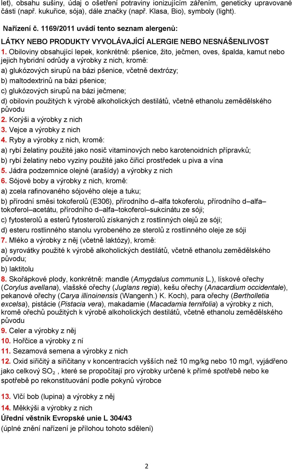 Obiloviny obsahující lepek, konkrétně: pšenice, žito, ječmen, oves, špalda, kamut nebo jejich hybridní odrůdy a výrobky z nich, kromě: a) glukózových sirupů na bázi pšenice, včetně dextrózy; b)