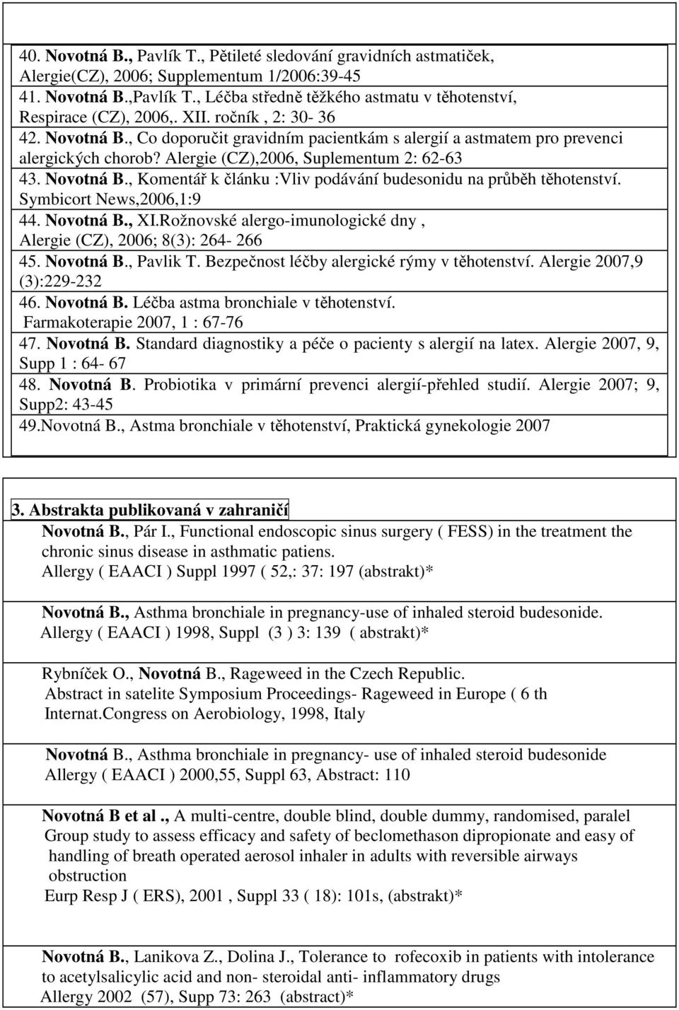 Alergie (CZ),2006, Suplementum 2: 62-63 43. Novotná B., Komentář k článku :Vliv podávání budesonidu na průběh těhotenství. Symbicort News,2006,1:9 44. Novotná B., XI.