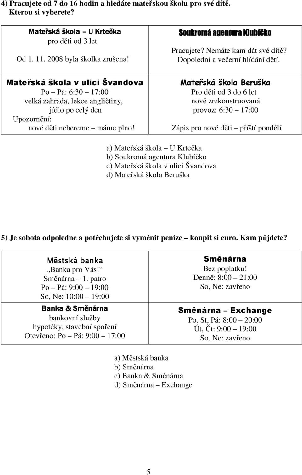 Mateřská škola v ulici Švandova Po Pá: 6:30 17:00 velká zahrada, lekce angličtiny, jídlo po celý den Upozornění: nové děti nebereme máme plno!