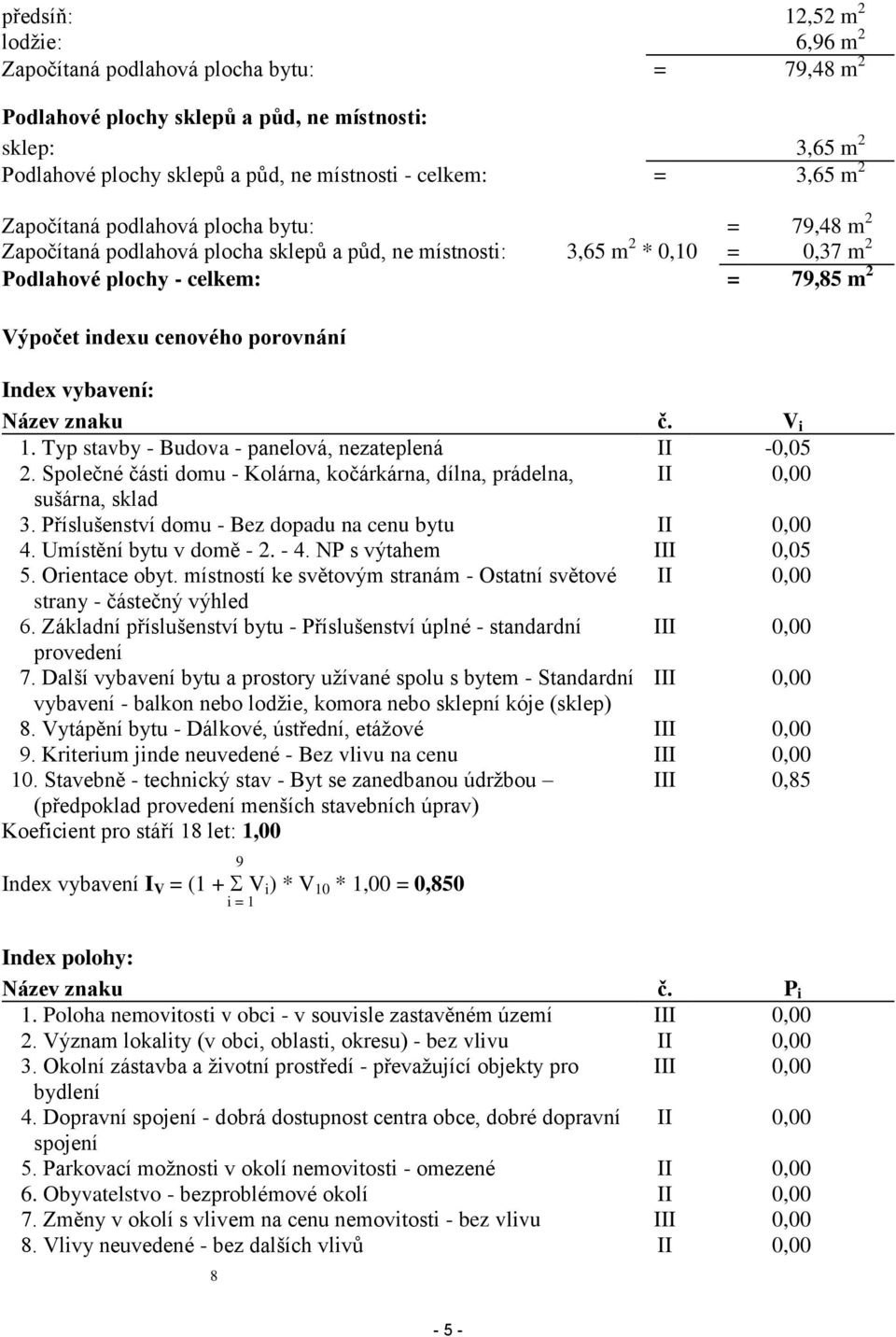 cenového porovnání Index vybavení: Název znaku č. V i 1. Typ stavby - Budova - panelová, nezateplená II -0,05 2. Společné části domu - Kolárna, kočárkárna, dílna, prádelna, II 0,00 sušárna, sklad 3.