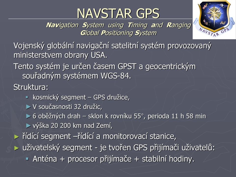 Struktura: kosmický segment GPS družice, V současnosti 32 družic, 6 oběžných drah sklon k rovníku 55, perioda 11 h 58 min výška 20 200
