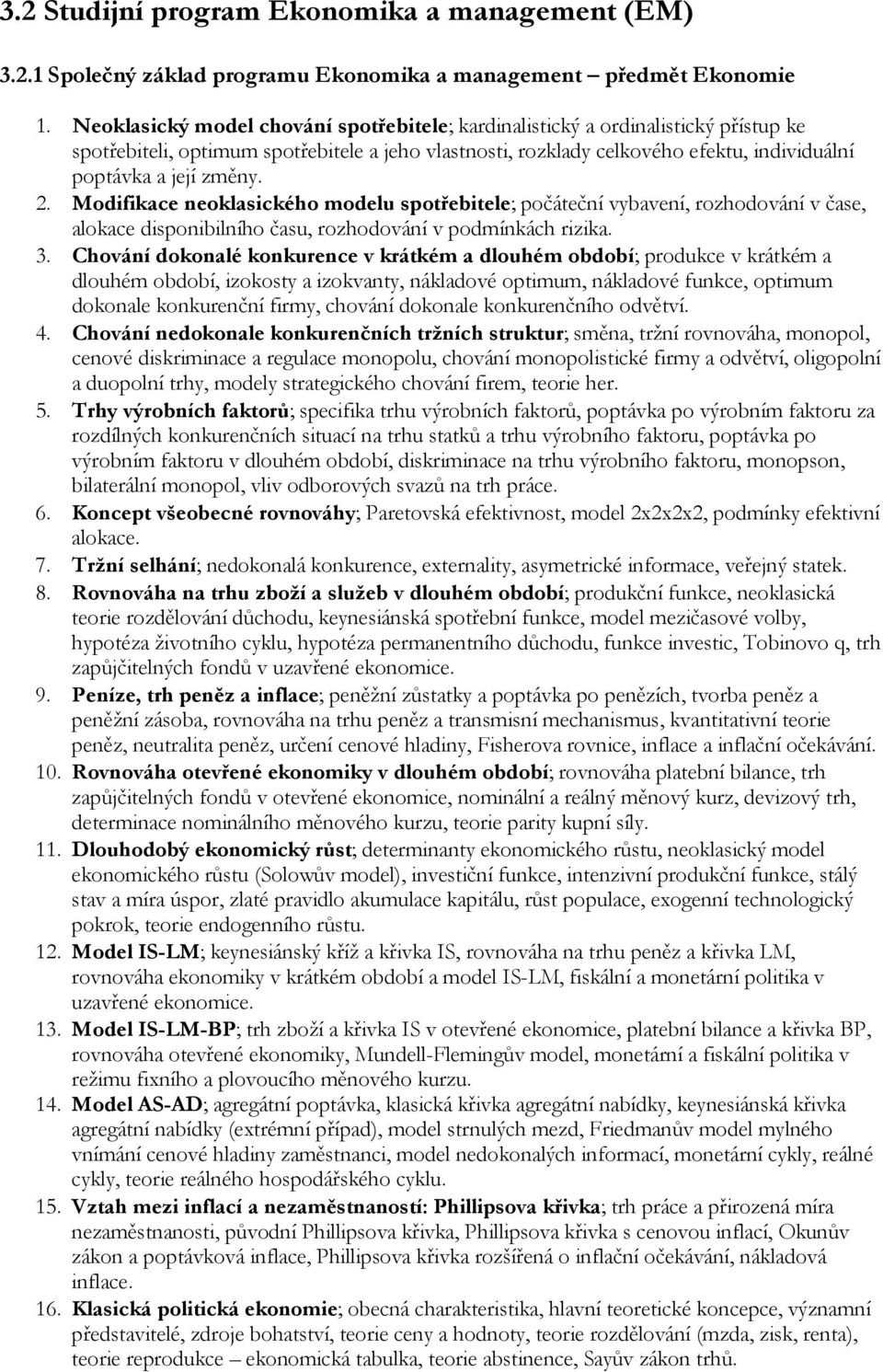 2. Modifikace neoklasického modelu spotřebitele; počáteční vybavení, rozhodování v čase, alokace disponibilního času, rozhodování v podmínkách rizika. 3.