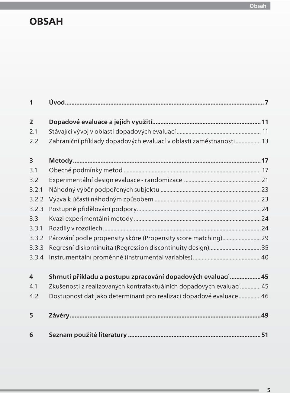 ..24 3.3 Kvazi experimentální metody...24 3.3.1 Rozdíly v rozdílech...24 3.3.2 Párování podle propensity skóre (Propensity score matching)...29 3.3.3 Regresní diskontinuita (Regression discontinuity design).