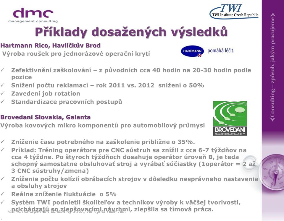 2012 snížení o 50% Zavedení job rotation Standardizace pracovních postupů Brovedani Slovakia, Galanta Výroba kovových mikro komponentů pro automobilový průmysl Zníženie času potrebného na zaškolenie