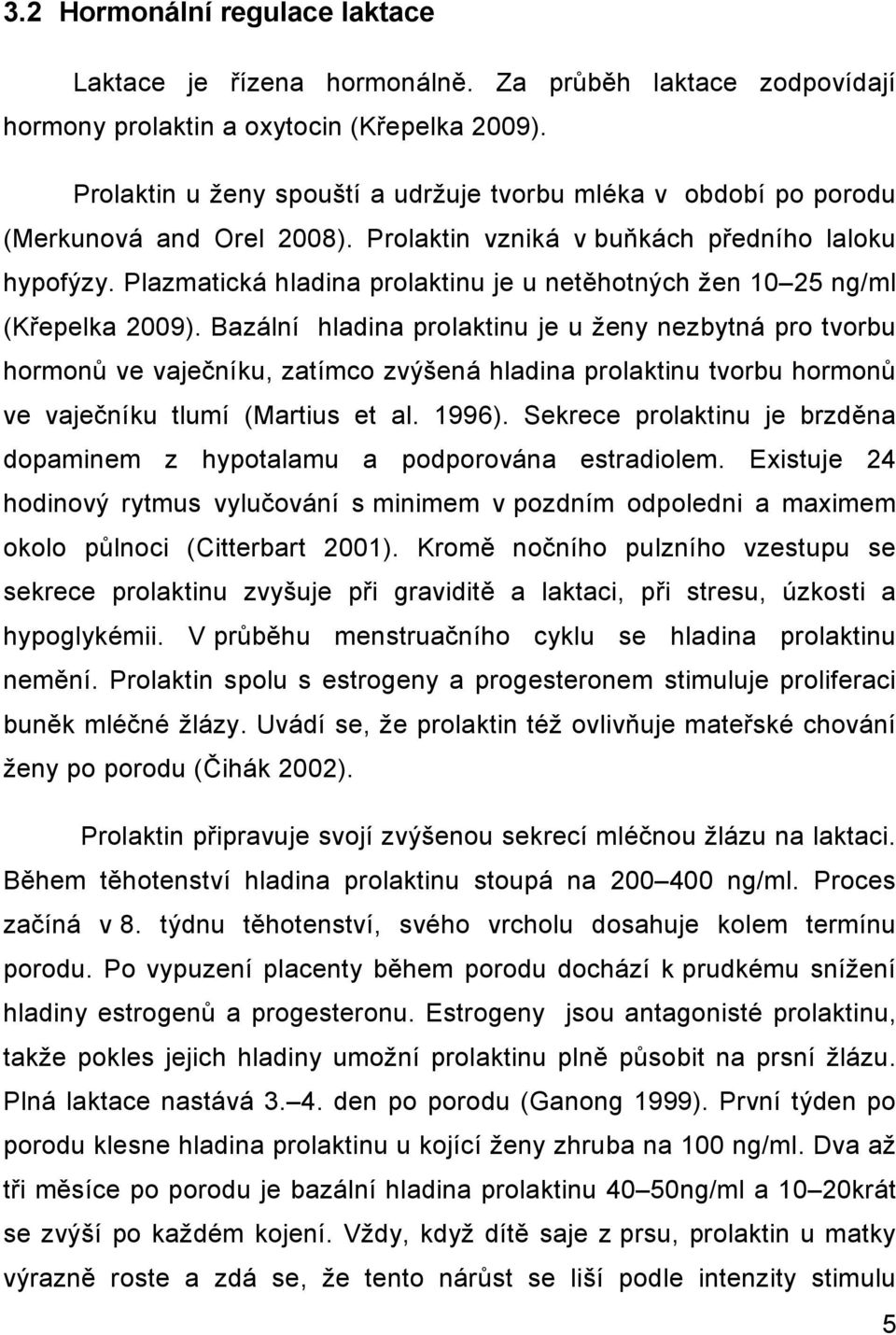 Plazmatická hladina prolaktinu je u netěhotných žen 10 25 ng/ml (Křepelka 2009).
