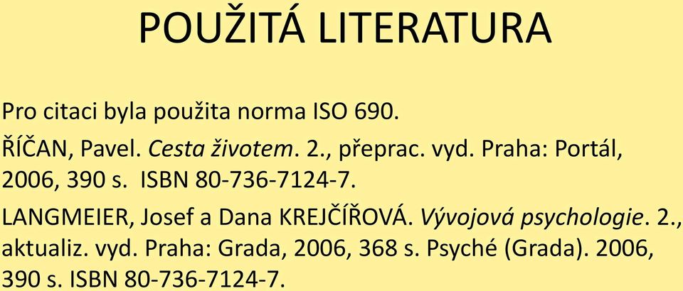 ISBN 80-736-7124-7. LANGMEIER, Josef a Dana KREJČÍŘOVÁ. Vývojová psychologie.