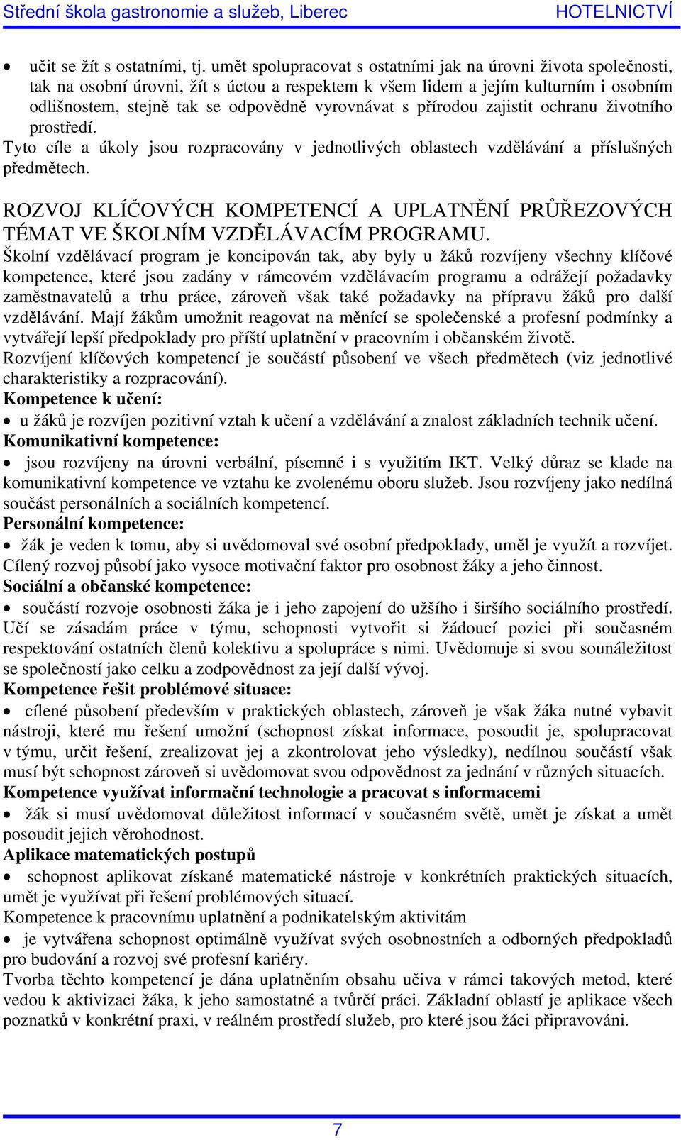 s přírodou zajistit ochranu životního prostředí. Tyto cíle a úkoly jsou rozpracovány v jednotlivých oblastech vzdělávání a příslušných předmětech.