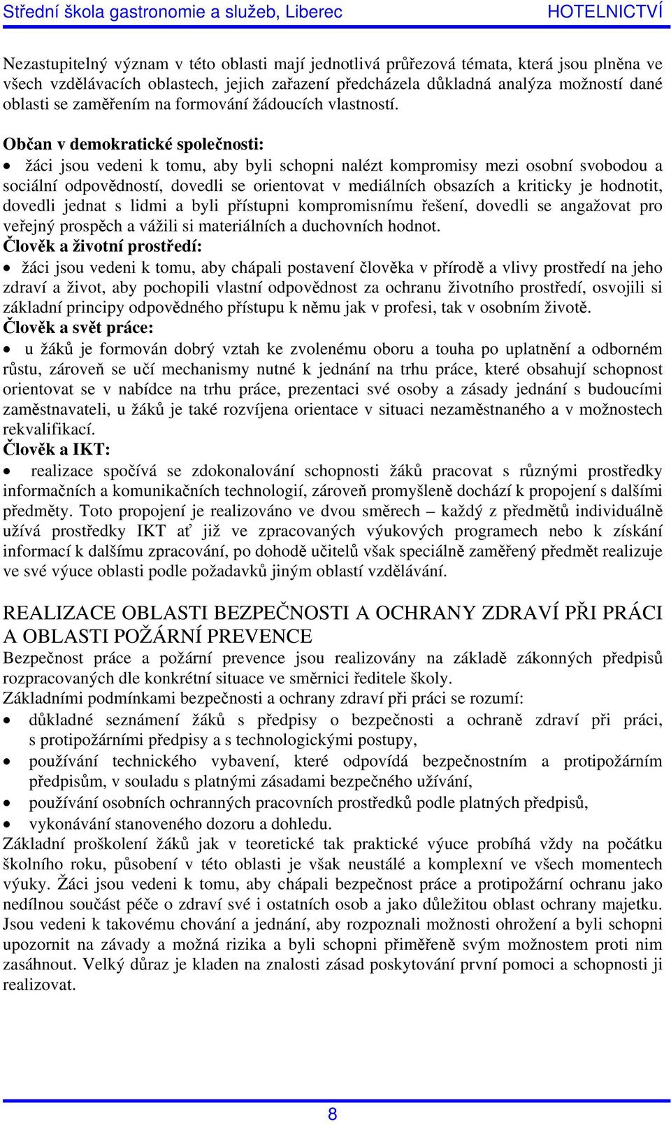 Občan v demokratické společnosti: žáci jsou vedeni k tomu, aby byli schopni nalézt kompromisy mezi osobní svobodou a sociální odpovědností, dovedli se orientovat v mediálních obsazích a kriticky je