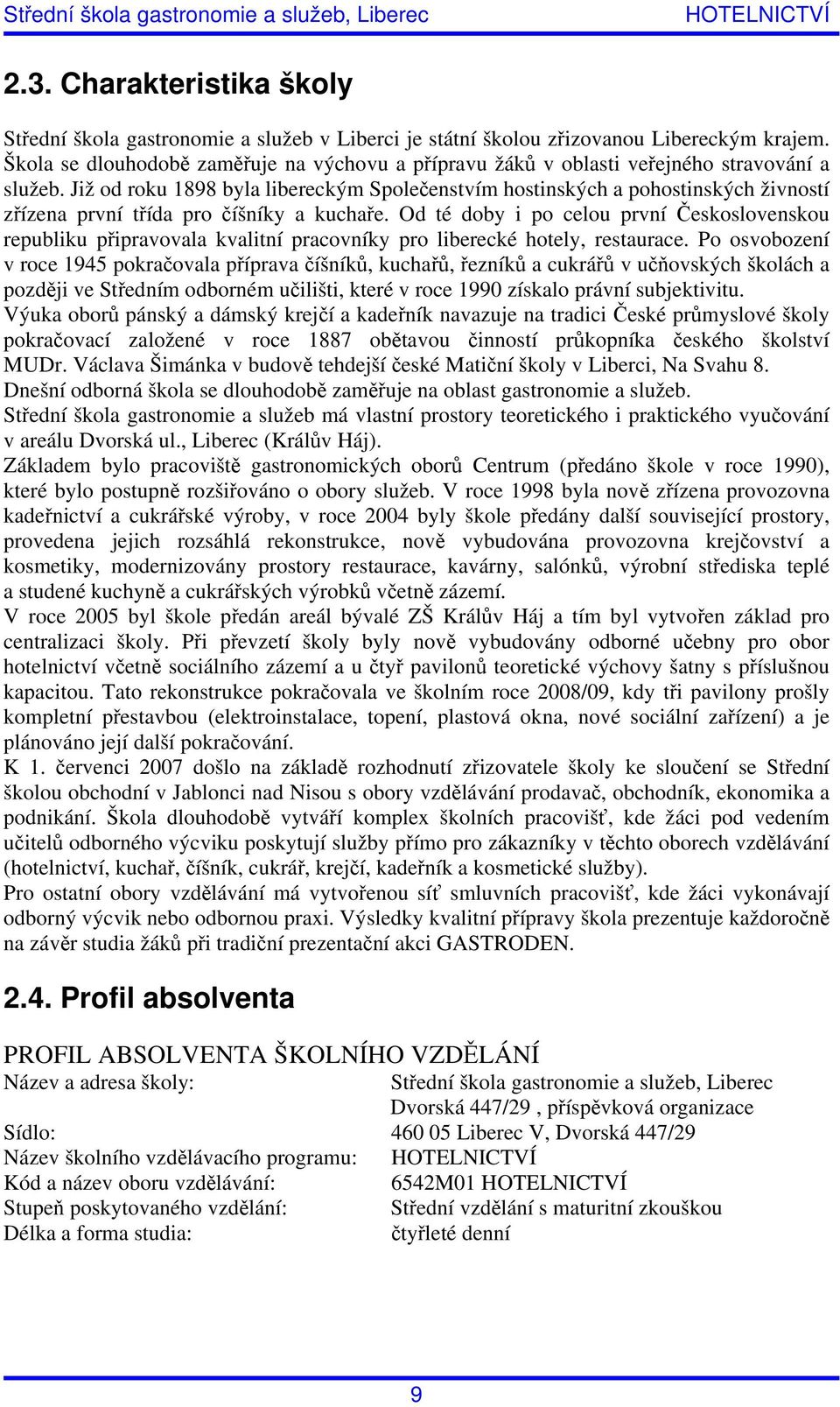 Již od roku 1898 byla libereckým Společenstvím hostinských a pohostinských živností zřízena první třída pro číšníky a kuchaře.