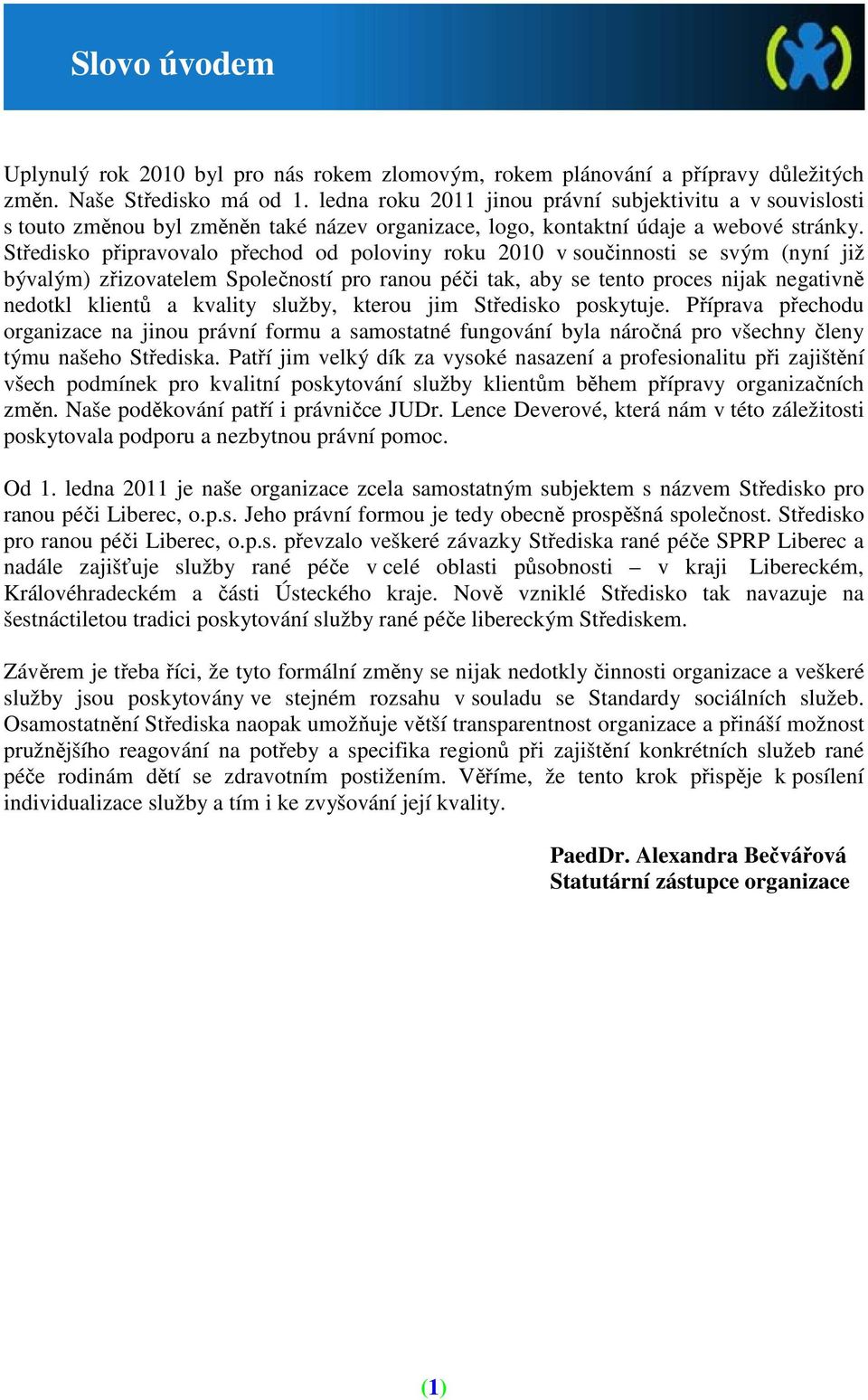 Středisko připravovalo přechod od poloviny roku 2010 v součinnosti se svým (nyní již bývalým) zřizovatelem Společností pro ranou péči tak, aby se tento proces nijak negativně nedotkl klientů a